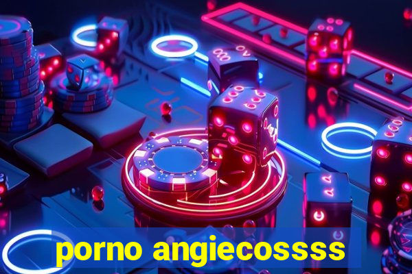 porno angiecossss